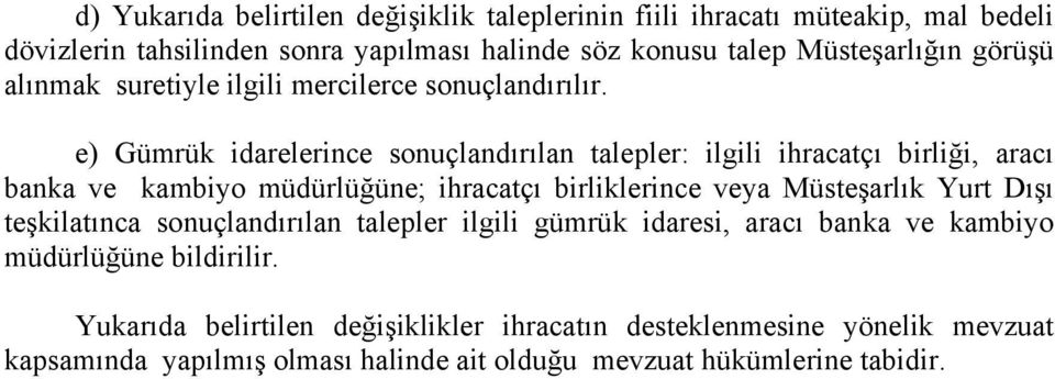 e) Gümrük idarelerince sonuçlandırılan talepler: ilgili ihracatçı birliği, aracı banka ve kambiyo müdürlüğüne; ihracatçı birliklerince veya Müsteşarlık Yurt Dışı teşkilatınca sonuçlandırılan talepler