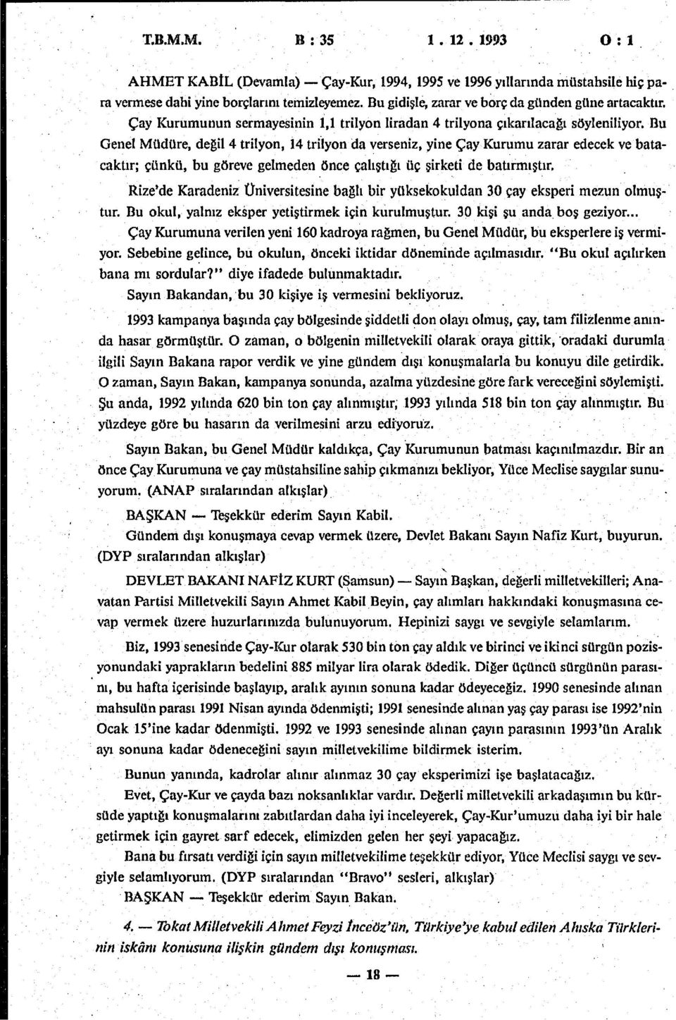 Bu Genel Müdüre, değil 4 trilyon, 14 trilyon da verseniz, yine Çay Kurumu zarar edecek ve batacaktır; çünkü, bu göreve gelmeden önce çalıştığı üç şirketi de batırmıştır.