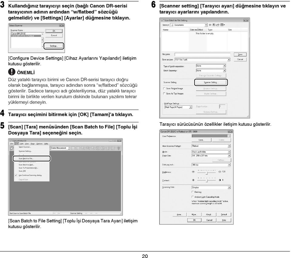 ÖNEMLİ Düz yataklı tarayıcı birimi ve Canon DR-serisi tarayıcı doğru olarak bağlanmışsa, tarayıcı adından sonra w/flatbed sözcüğü gösterilir.
