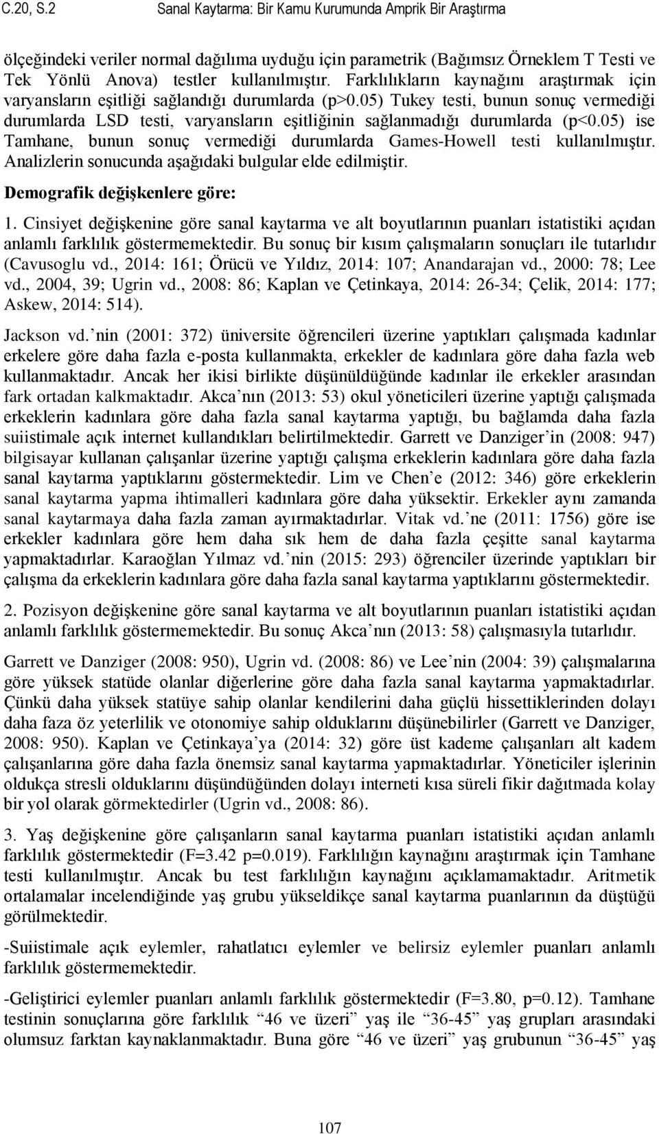 05) Tukey testi, bunun sonuç vermediği durumlarda LSD testi, varyansların eģitliğinin sağlanmadığı durumlarda (p<0.05) ise Tamhane, bunun sonuç vermediği durumlarda Games-Howell testi kullanılmıģtır.