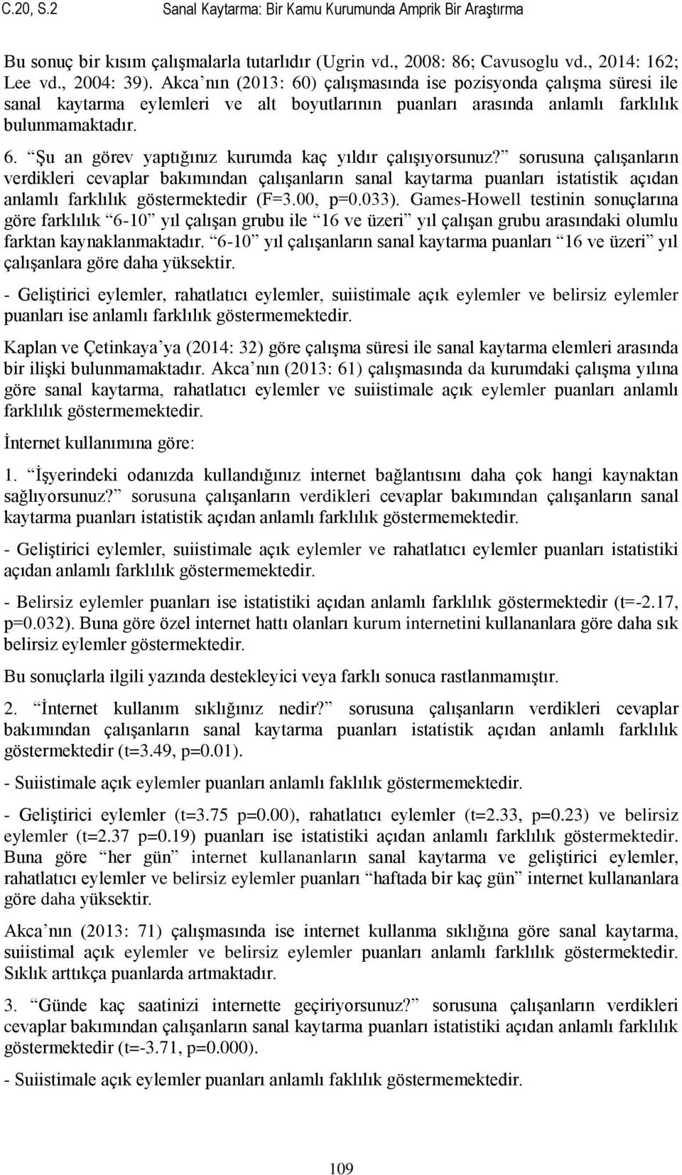 sorusuna çalıģanların verdikleri cevaplar bakımından çalıģanların sanal kaytarma puanları istatistik açıdan anlamlı farklılık göstermektedir (F=3.00, p=0.033).