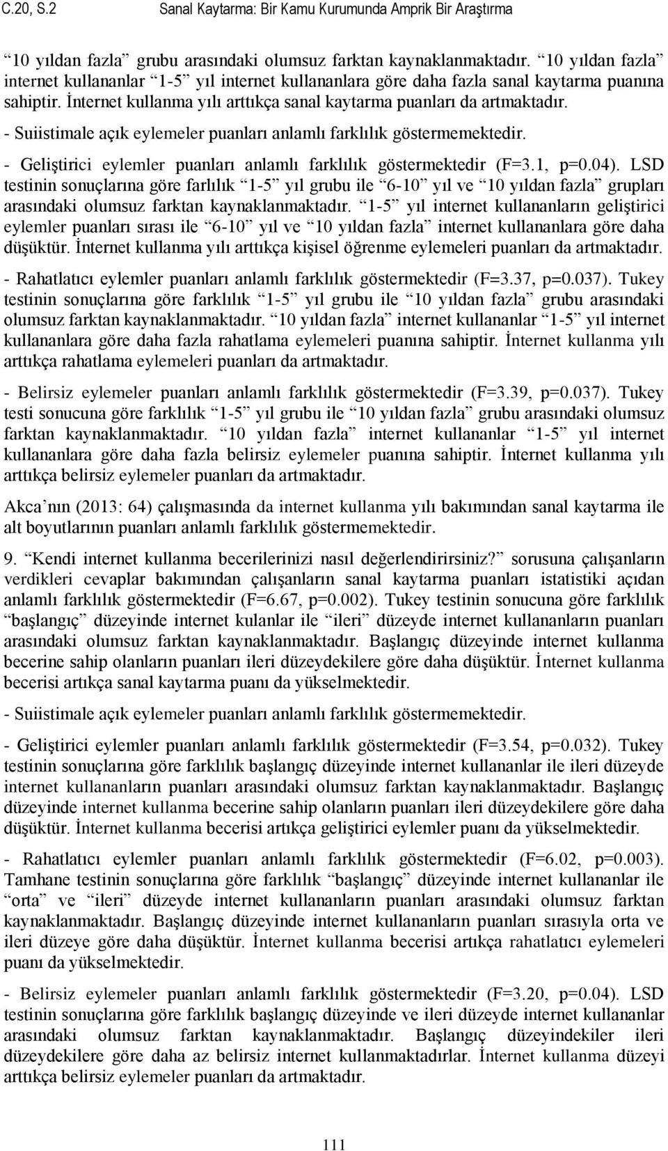 - Suiistimale açık eylemeler puanları anlamlı farklılık göstermemektedir. - GeliĢtirici eylemler puanları anlamlı farklılık göstermektedir (F=3.1, p=0.04).