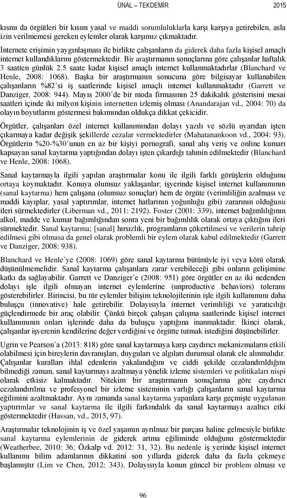 Bir araģtırmanın sonuçlarına göre çalıģanlar haftalık 3 saatten günlük 2.5 saate kadar kiģisel amaçlı internet kullanmaktadırlar (Blanchard ve Henle, 2008: 1068).