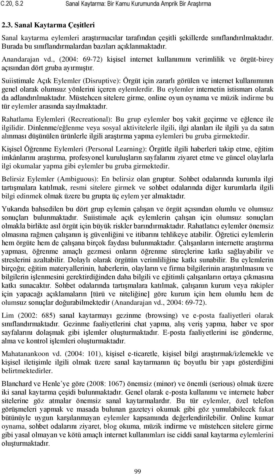 Suiistimale Açık Eylemler (Disruptive): Örgüt için zararlı görülen ve internet kullanımının genel olarak olumsuz yönlerini içeren eylemlerdir.