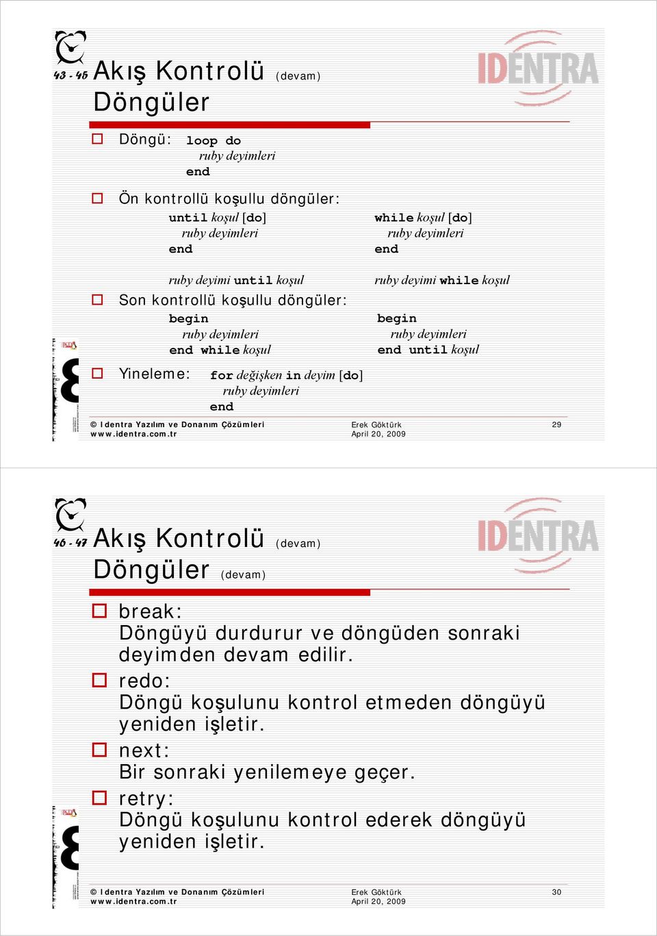 deyimi while koşul begin ruby deyimleri until koşul 29 46-47 Akış Kontrolü (devam) Döngüler (devam) break: Döngüyü durdurur ve döngüden sonraki deyimden devam