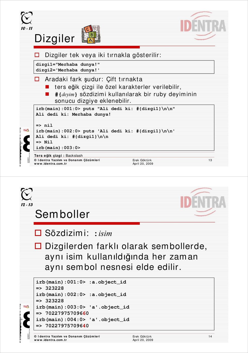 irb(main):001:0> puts "Ali dedi ki: #{dizgi1}\n\n" Ali dedi ki: Merhaba dunya!