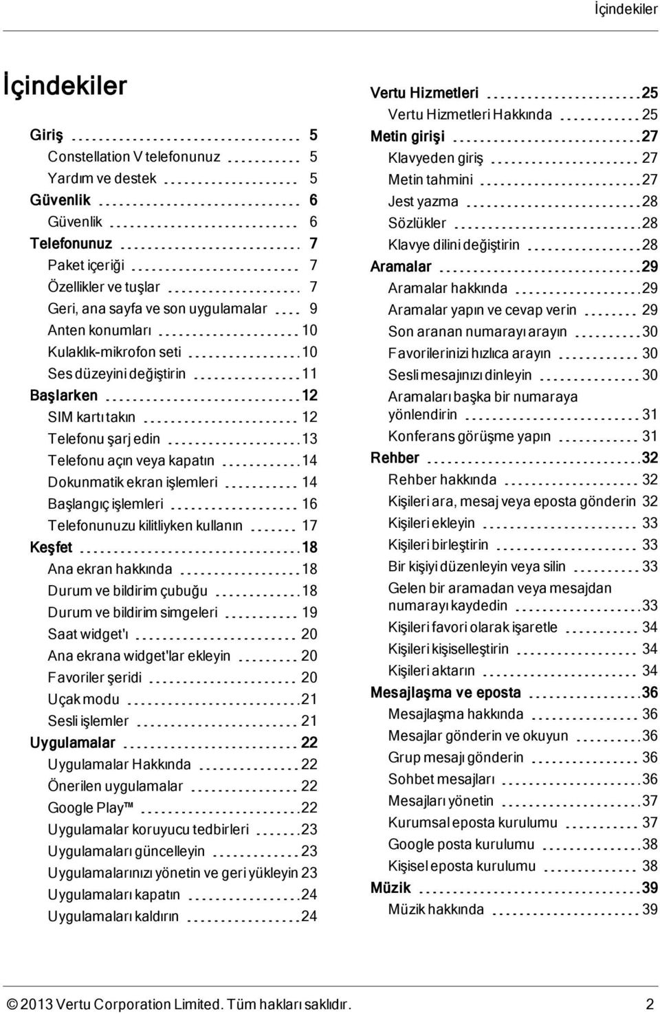 16 Telefonunuzu kilitliyken kullanın 17 Keşfet 18 Ana ekran hakkında 18 Durum ve bildirim çubuğu 18 Durum ve bildirim simgeleri 19 Saat widget'ı 20 Ana ekrana widget'lar ekleyin 20 Favoriler şeridi