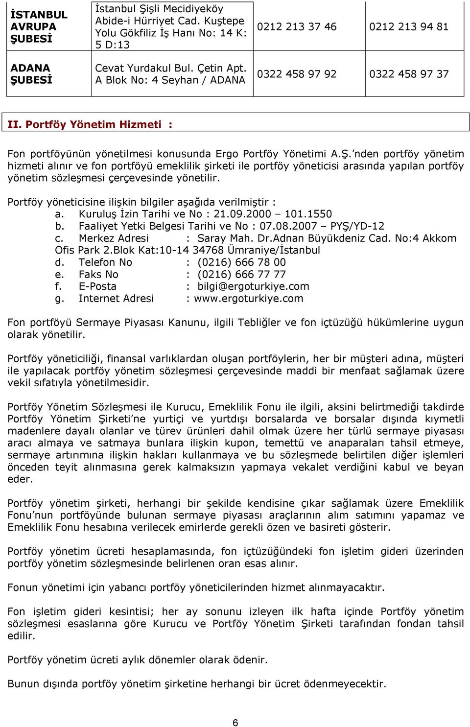 nden portföy yönetim hizmeti alınır ve fon portföyü emeklilik şirketi ile portföy yöneticisi arasında yapılan portföy yönetim sözleşmesi çerçevesinde yönetilir.