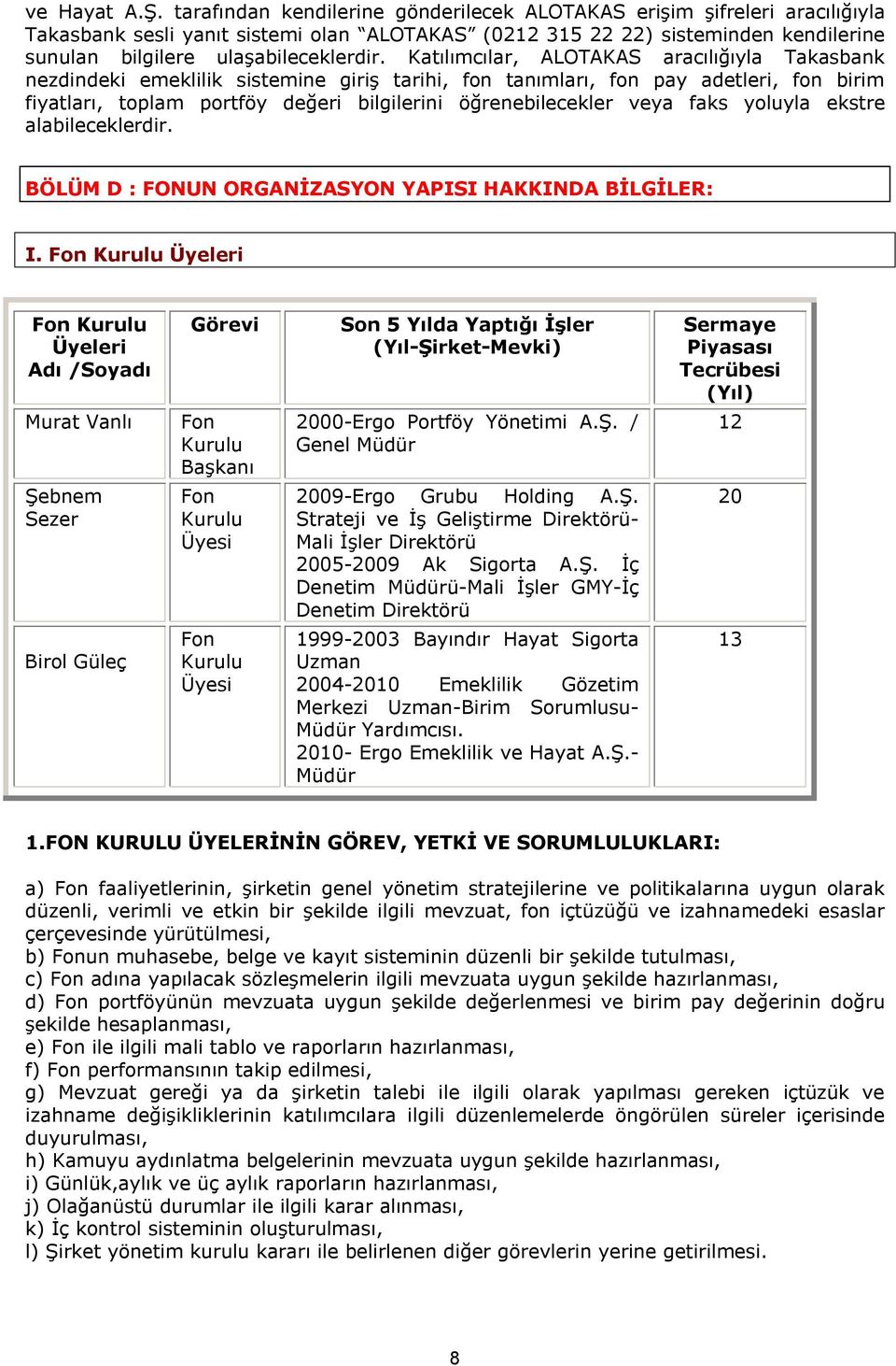 Katılımcılar, ALOTAKAS aracılığıyla Takasbank nezdindeki emeklilik sistemine giriş tarihi, fon tanımları, fon pay adetleri, fon birim fiyatları, toplam portföy değeri bilgilerini öğrenebilecekler