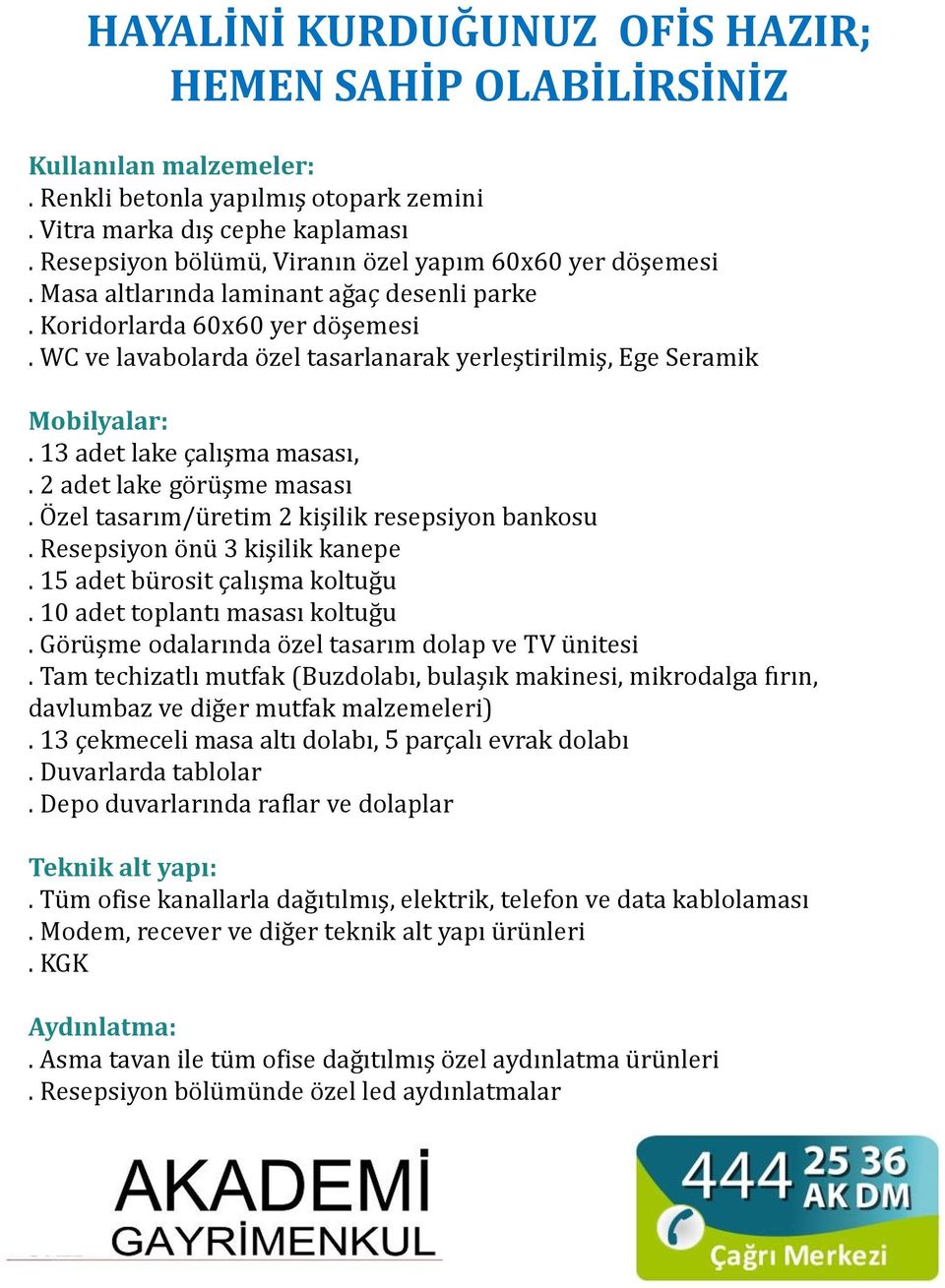 Özel tasarım/üretim 2 kişilik resepsiyon bankosu. Resepsiyon önü 3 kişilik kanepe. 15 adet bürosit çalışma koltuğu. 10 adet toplantı masası koltuğu.