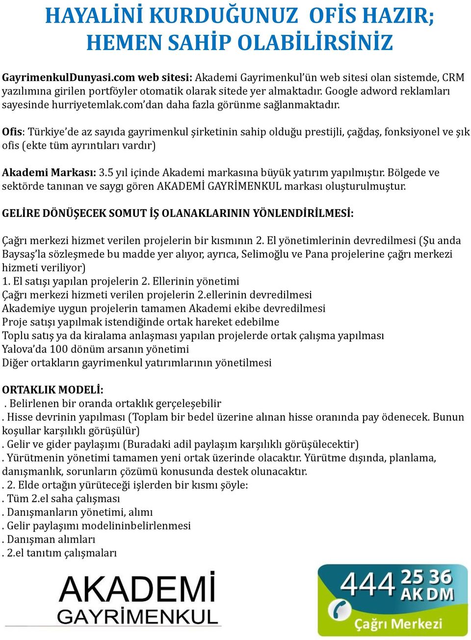 Ofis: Türkiye de az sayıda gayrimenkul şirketinin sahip olduğu prestijli, çağdaş, fonksiyonel ve şık ofis (ekte tüm ayrıntıları vardır) Akademi Markası: 3.