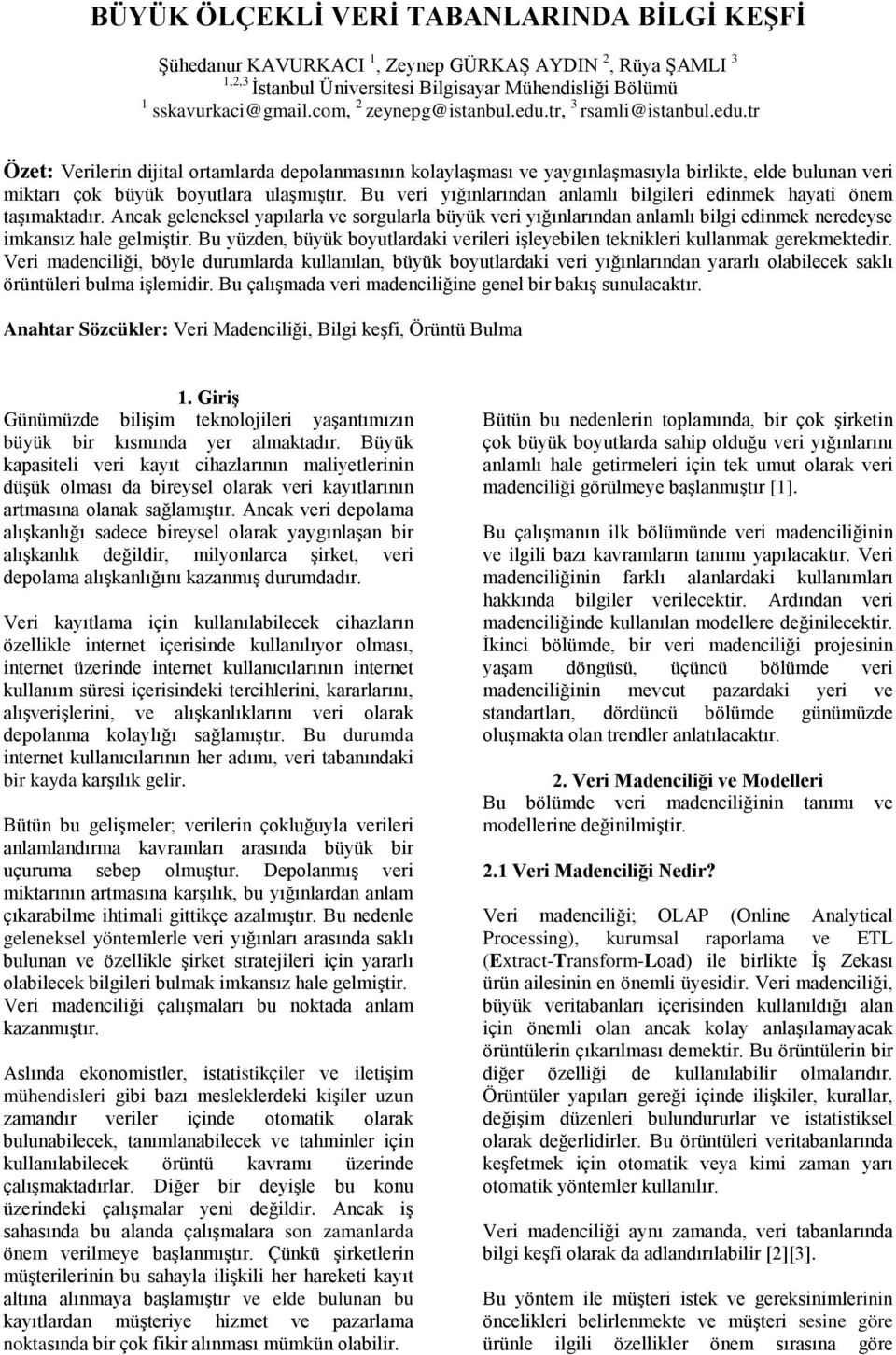 Bu veri yığınlarından anlamlı bilgileri edinmek hayati önem taşımaktadır. Ancak geleneksel yapılarla ve sorgularla büyük veri yığınlarından anlamlı bilgi edinmek neredeyse imkansız hale gelmiştir.