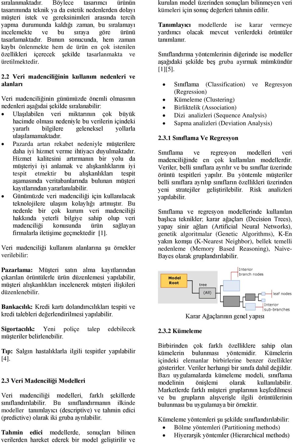 ürünü tasarlamaktadır. Bunun sonucunda, hem zaman kaybı önlenmekte hem de ürün en çok istenilen özellikleri içerecek şekilde tasarlanmakta ve üretilmektedir. 2.