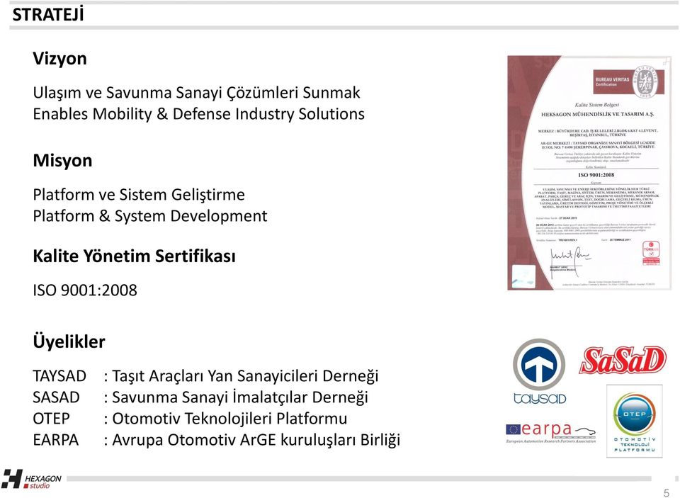 Sertifikası ISO 9001:2008 Üyelikler TAYSAD SASAD OTEP EARPA : Taşıt Araçları Yan Sanayicileri