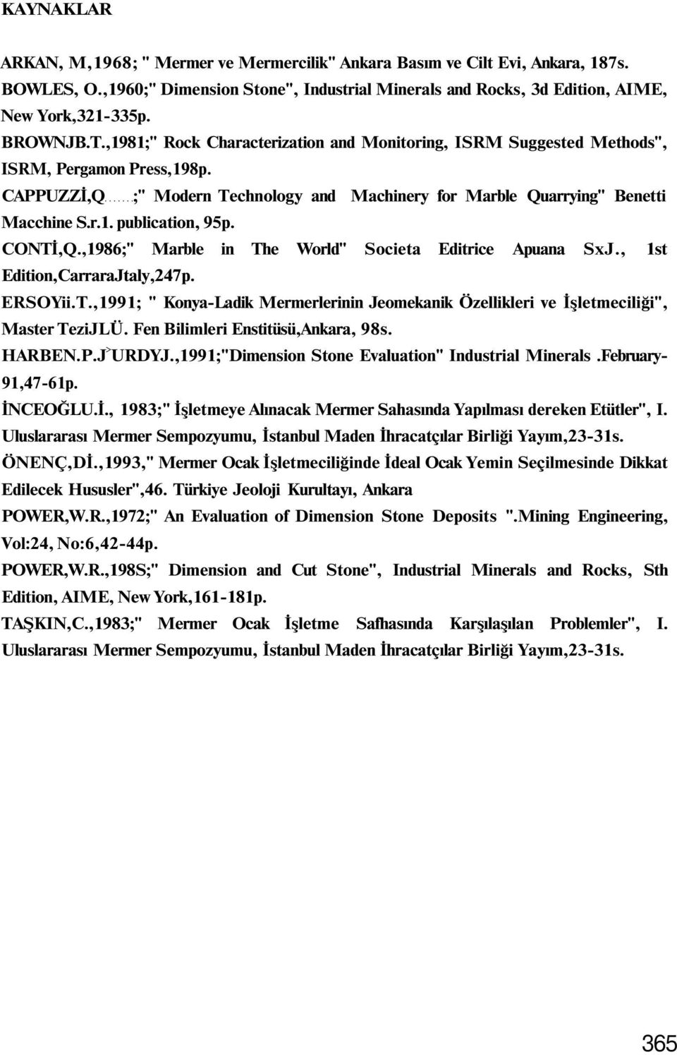 CONTİ,Q.,1986;" Marble in The World" Societa Editrice Apuana SxJ., 1st Edition,CarraraJtaly,247p. ERSOYii.T.,1991; " Konya-Ladik Mermerlerinin Jeomekanik Özellikleri ve İşletmeciliği", Master TeziJLÜ.