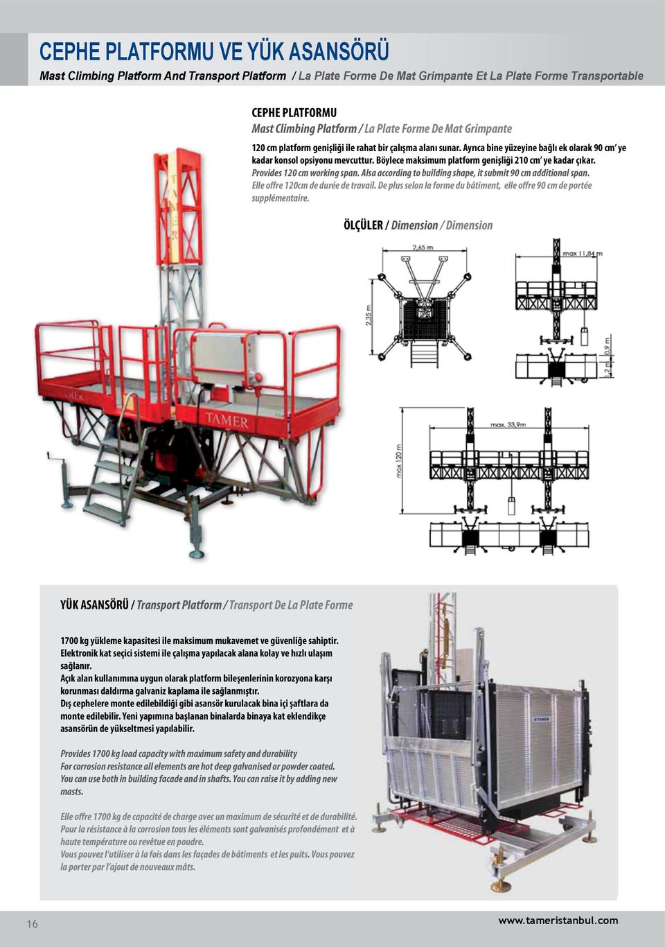 Böylece maksimum platform genişliği 210 cm ye kadar çıkar. Provides 120 cm working span. Alsa according to building shape, it submit 90 cm additional span. Elle offre 120cm de durée de travail.