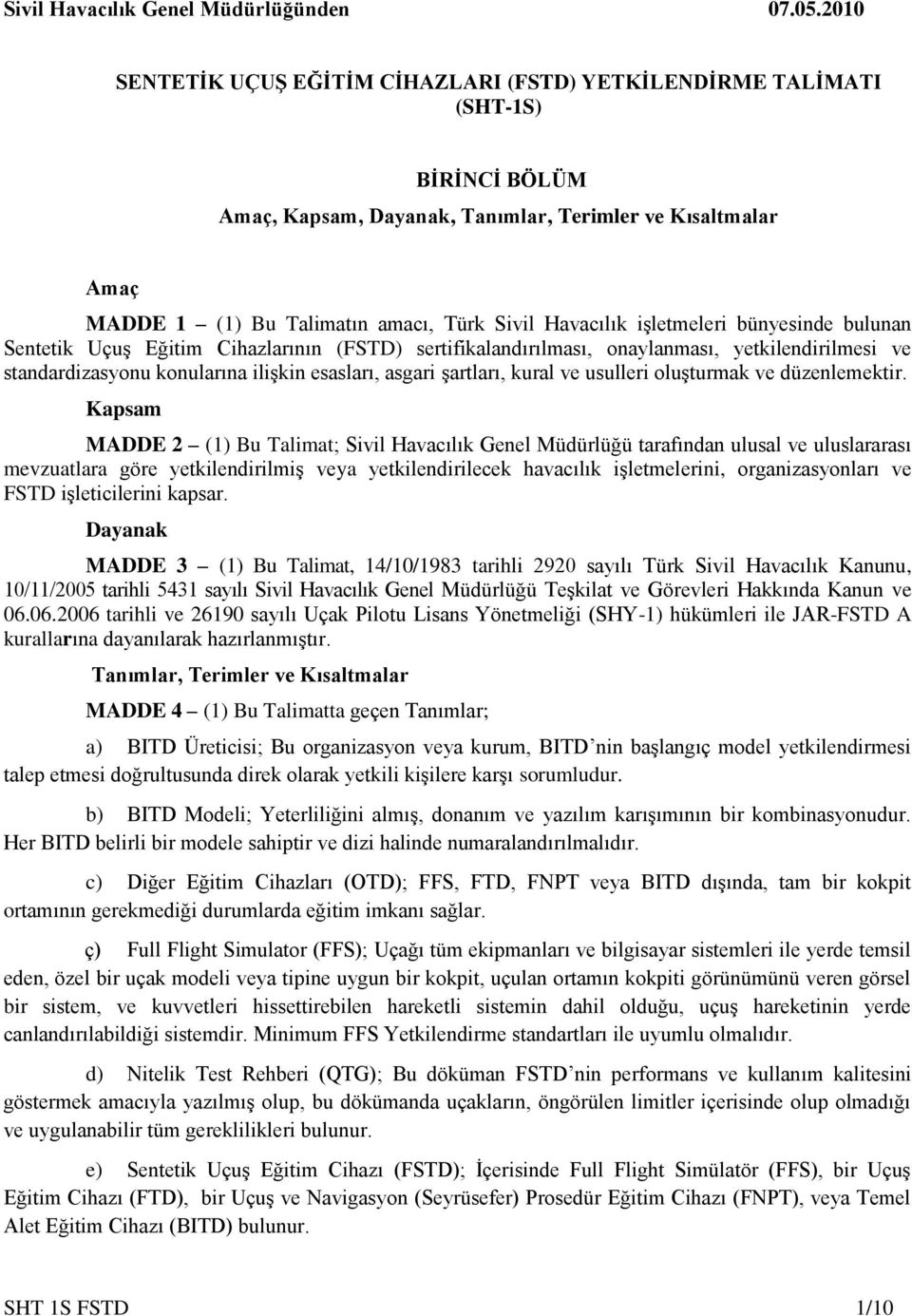 Havacılık işletmeleri bünyesinde bulunan Sentetik Uçuş Eğitim Cihazlarının (FSTD) sertifikalandırılması, onaylanması, yetkilendirilmesi ve standardizasyonu konularına ilişkin esasları, asgari