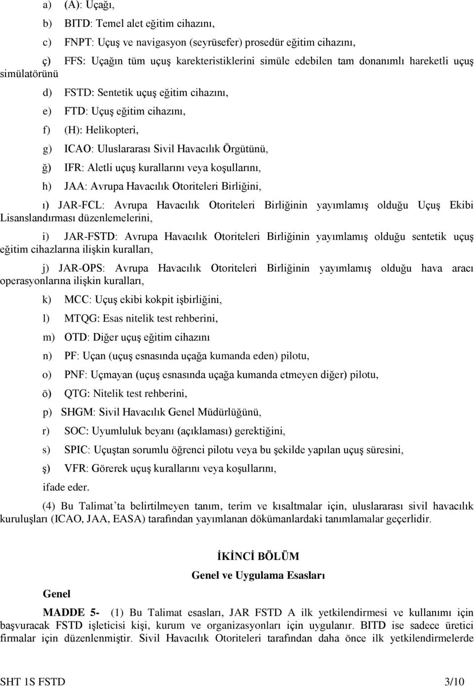 koşullarını, h) JAA: Avrupa Havacılık Otoriteleri Birliğini, ı) JAR-FCL: Avrupa Havacılık Otoriteleri Birliğinin yayımlamış olduğu Uçuş Ekibi Lisanslandırması düzenlemelerini, i) JAR-FSTD: Avrupa