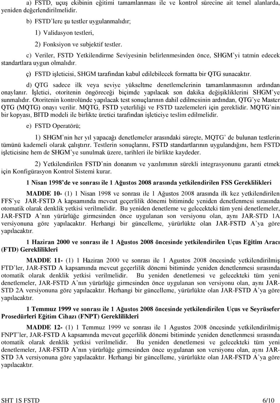 c) Veriler, FSTD Yetkilendirme nin belirlenmesinden önce, SHGM yi tatmin edecek standartlara uygun olmalıdır. ç) FSTD işleticisi, SHGM tarafından kabul edilebilecek formatta bir QTG sunacaktır.