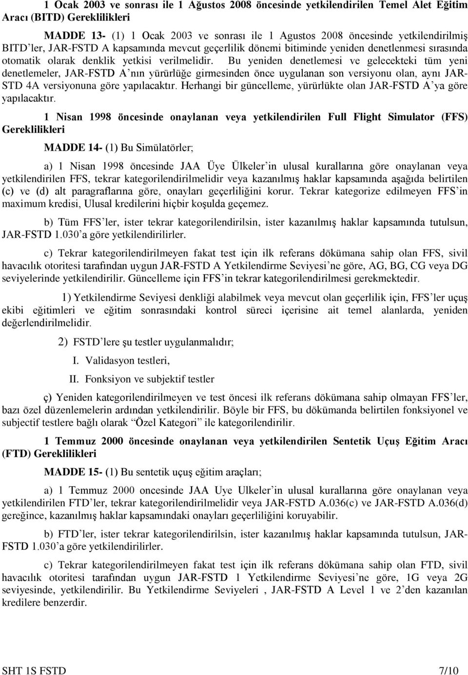 Bu yeniden denetlemesi ve gelecekteki tüm yeni denetlemeler, JAR-FSTD A nın yürürlüğe girmesinden önce uygulanan son versiyonu olan, aynı JAR- STD 4A versiyonuna göre yapılacaktır.