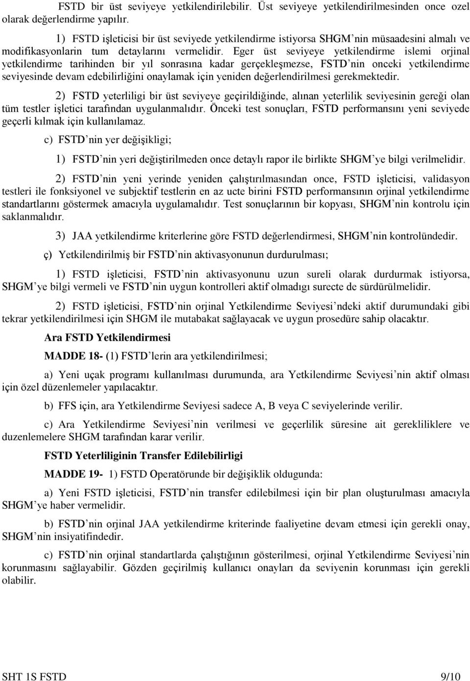 Eger üst seviyeye yetkilendirme islemi orjinal yetkilendirme tarihinden bir yıl sonrasına kadar gerçekleşmezse, FSTD nin onceki yetkilendirme seviyesinde devam edebilirliğini onaylamak için yeniden