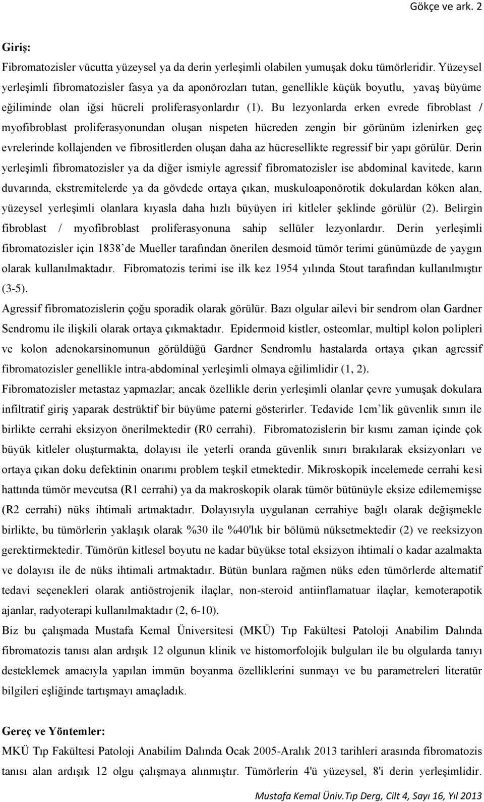 Bu lezyonlarda erken evrede fibroblast / myofibroblast proliferasyonundan oluşan nispeten hücreden zengin bir görünüm izlenirken geç evrelerinde kollajenden ve fibrositlerden oluşan daha az