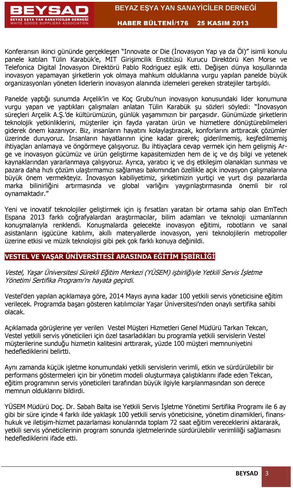 Değişen dünya koşullarında inovasyon yapamayan şirketlerin yok olmaya mahkum olduklarına vurgu yapılan panelde büyük organizasyonları yöneten liderlerin inovasyon alanında izlemeleri gereken