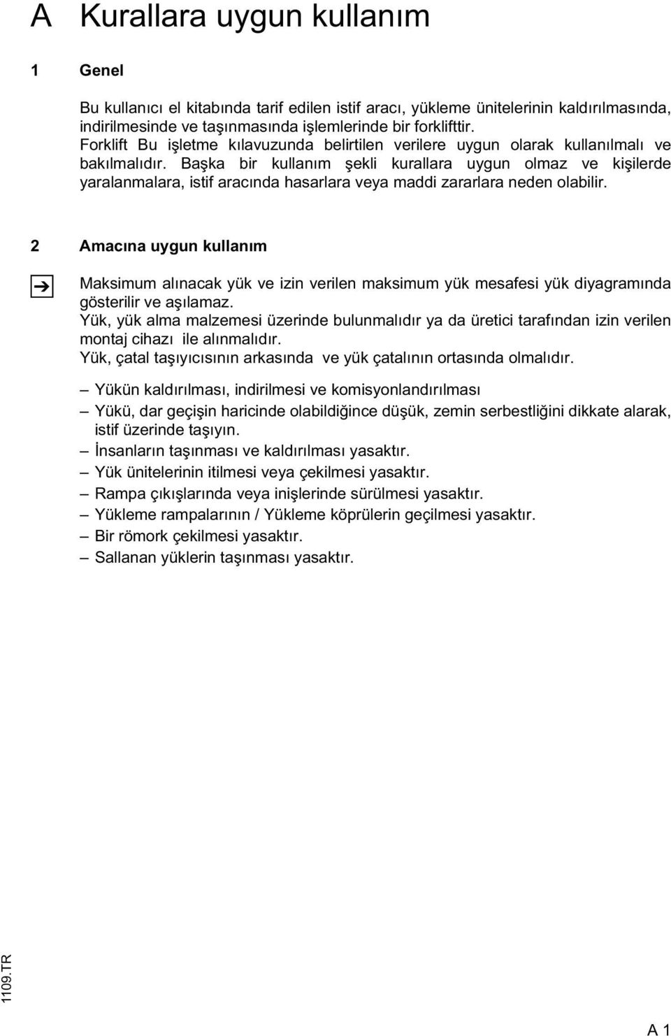 Ba ka bir kullanım ekli kurallara uygun olmaz ve ki ilerde yaralanmalara, istif aracında hasarlara veya maddi zararlara neden olabilir.