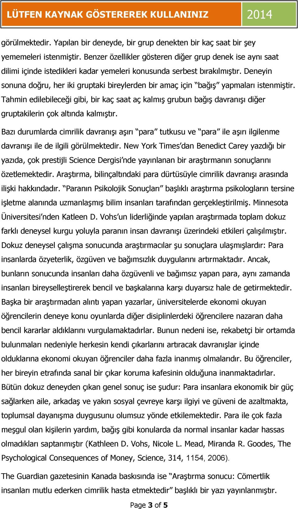 Deneyin sonuna doğru, her iki gruptaki bireylerden bir amaç için bağış yapmaları istenmiştir.