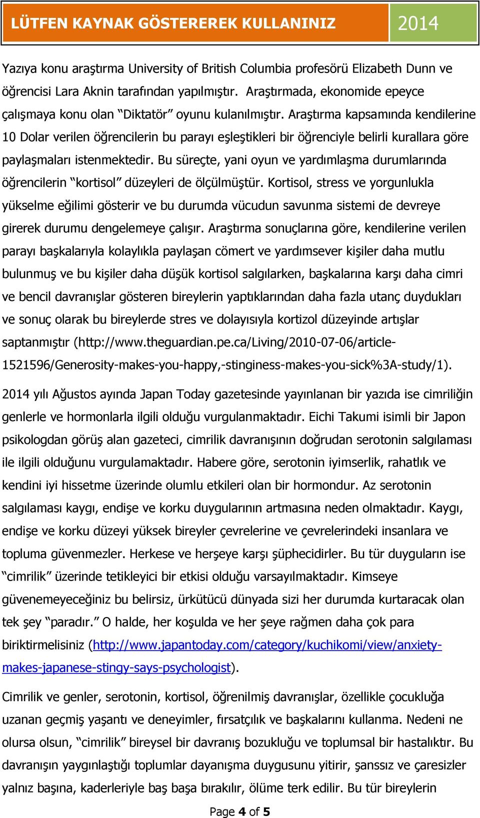 Araştırma kapsamında kendilerine 10 Dolar verilen öğrencilerin bu parayı eşleştikleri bir öğrenciyle belirli kurallara göre paylaşmaları istenmektedir.