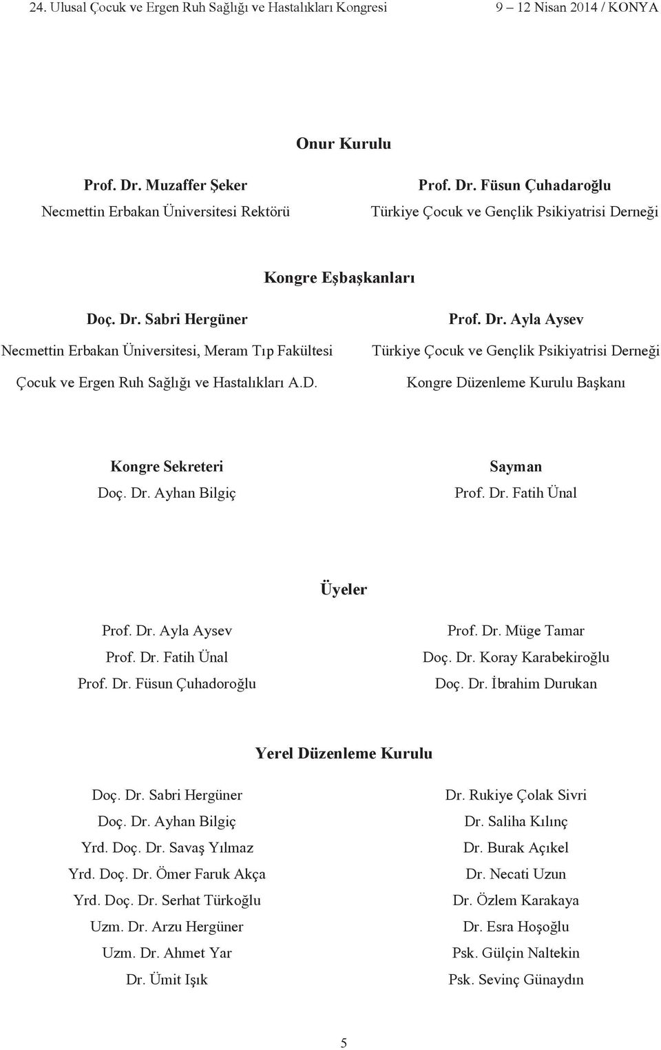 Dr. Fatih Ünal Prof. Dr. Füsun Çuhadoro lu Prof. Dr. Müge Tamar Doç. Dr. Koray Karabekiro lu Doç. Dr. brahim Durukan Yerel Düzenleme Kurulu Doç. Dr. Sabri Hergüner Doç. Dr. Ayhan Bilgiç Yrd. Doç. Dr. Sava Y lmaz Yrd.