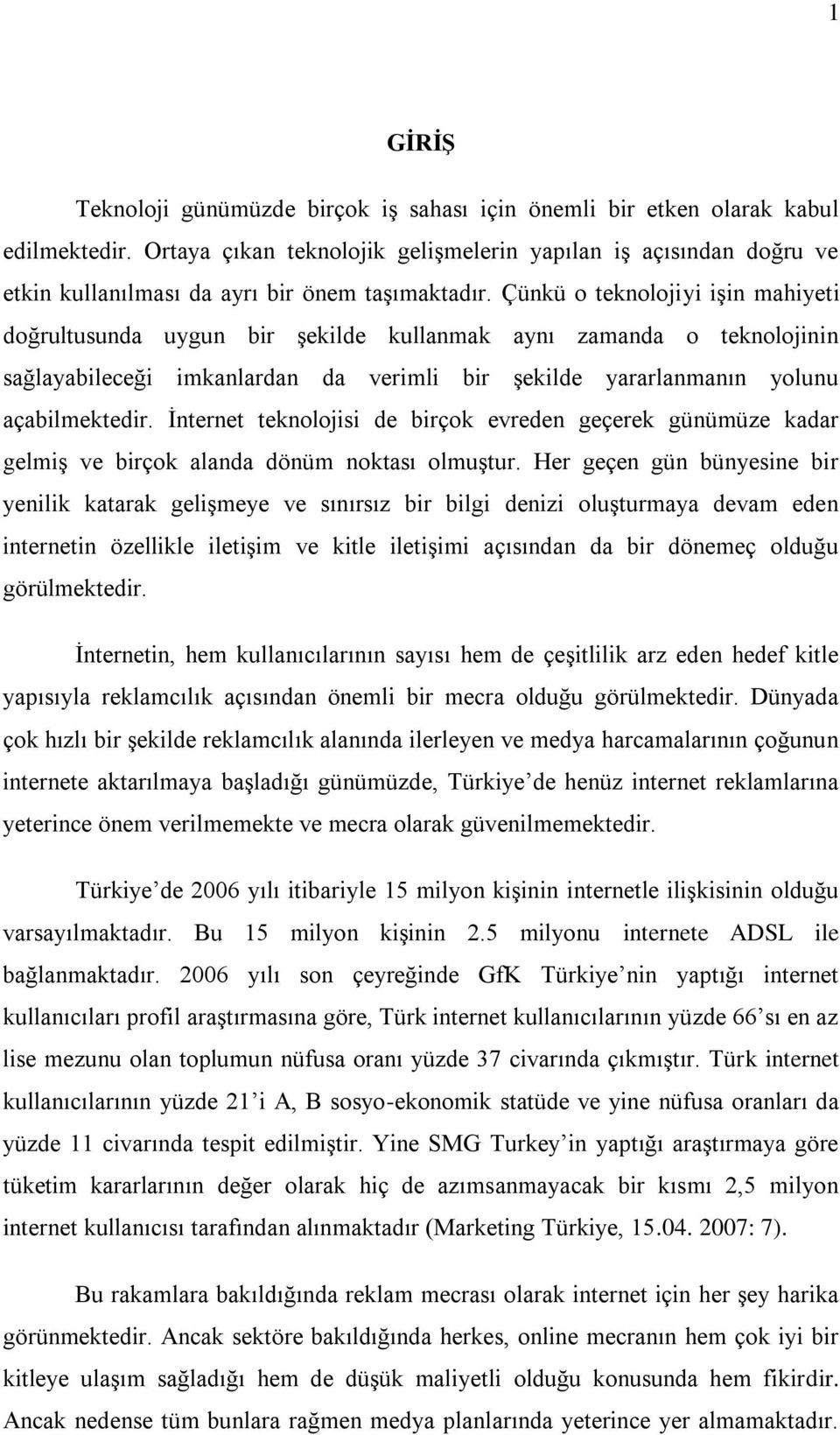 Çünkü o teknolojiyi iģin mahiyeti doğrultusunda uygun bir Ģekilde kullanmak aynı zamanda o teknolojinin sağlayabileceği imkanlardan da verimli bir Ģekilde yararlanmanın yolunu açabilmektedir.