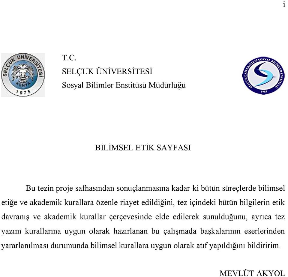 ki bütün süreçlerde bilimsel etiğe ve akademik kurallara özenle riayet edildiğini, tez içindeki bütün bilgilerin etik davranıģ