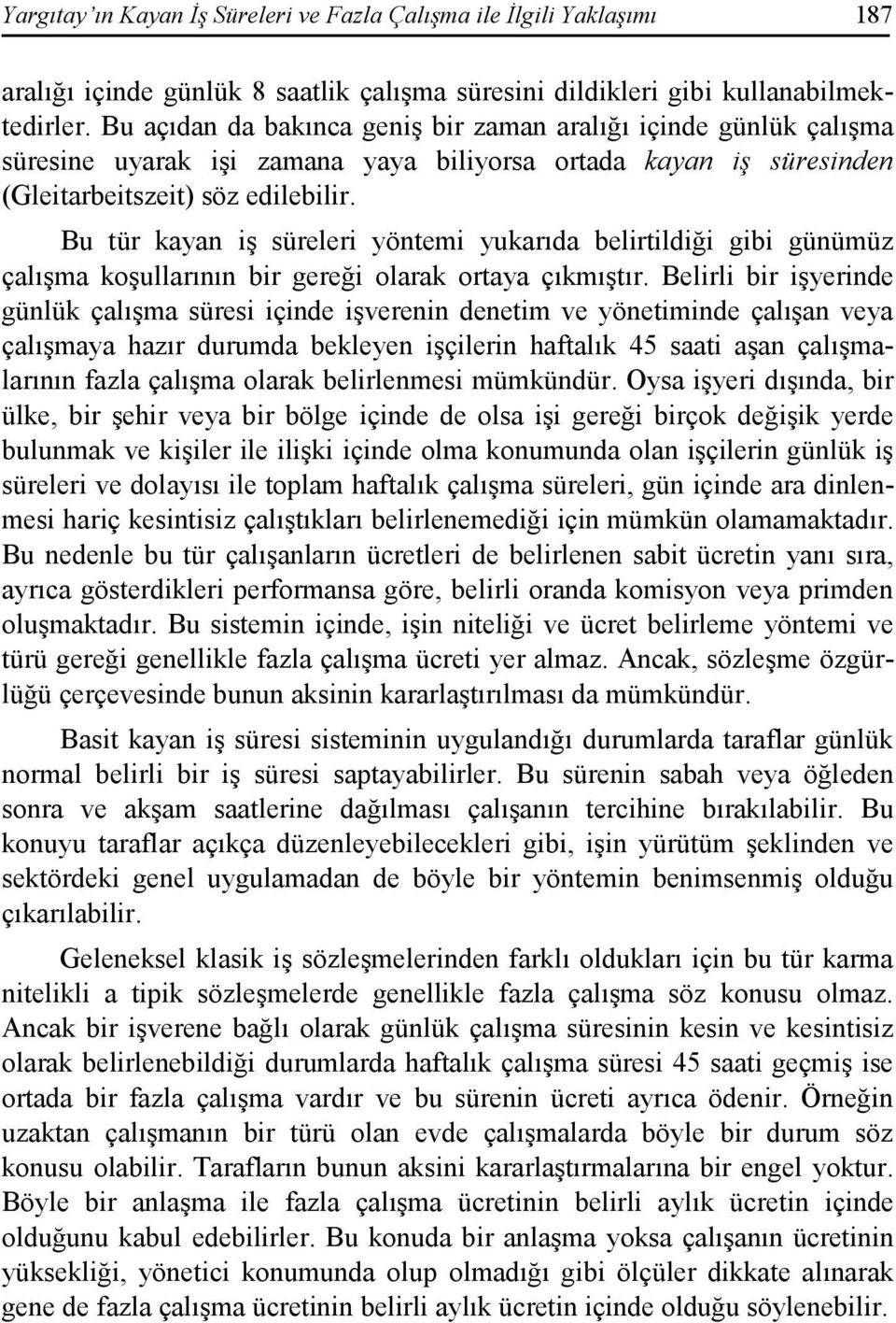 Bu tür kayan iş süreleri yöntemi yukarıda belirtildiği gibi günümüz çalışma koşullarının bir gereği olarak ortaya çıkmıştır.