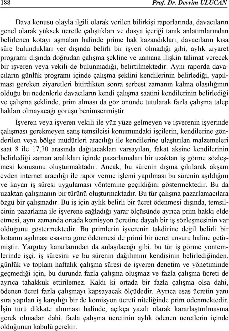 halinde prime hak kazandıkları, davacıların kısa süre bulundukları yer dışında belirli bir işyeri olmadığı gibi, aylık ziyaret programı dışında doğrudan çalışma şekline ve zamana ilişkin talimat