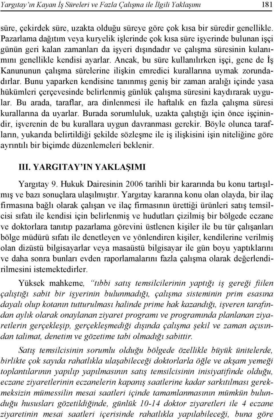 Ancak, bu süre kullanılırken işçi, gene de Đş Kanununun çalışma sürelerine ilişkin emredici kurallarına uymak zorundadırlar.