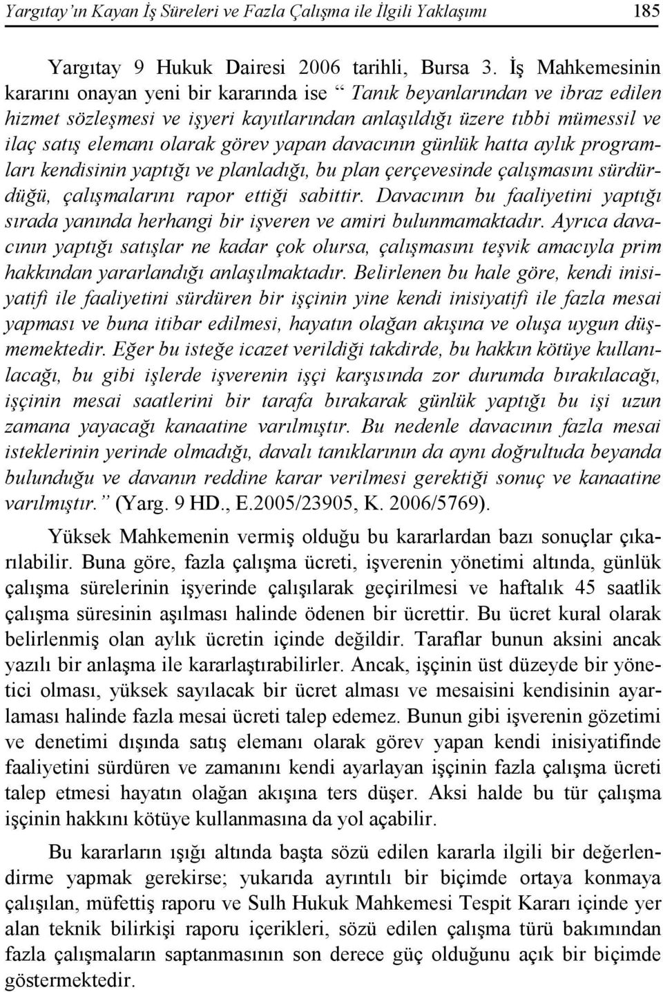 görev yapan davacının günlük hatta aylık programları kendisinin yaptığı ve planladığı, bu plan çerçevesinde çalışmasını sürdürdüğü, çalışmalarını rapor ettiği sabittir.