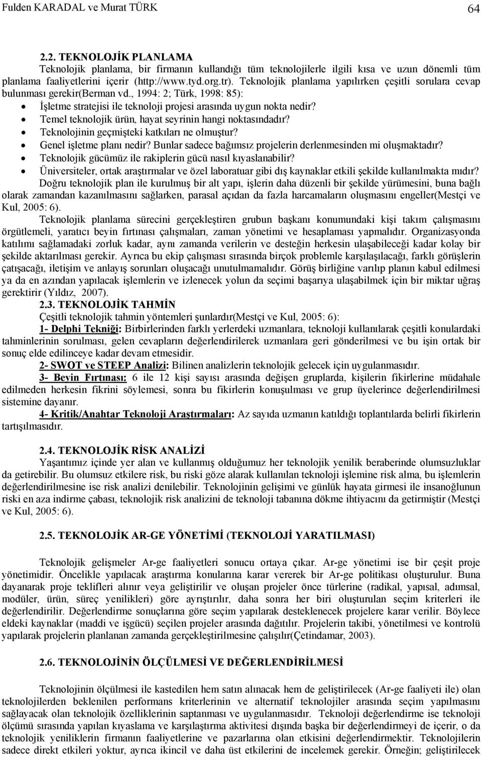 Temel teknolojik ürün, hayat seyrinin hangi noktasındadır? Teknolojinin geçmişteki katkıları ne olmuştur? Genel işletme planı nedir? Bunlar sadece bağımsız projelerin derlenmesinden mi oluşmaktadır?