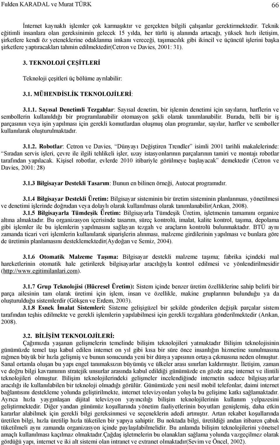 ikincil ve üçüncül işlerini başka şirketlere yaptıracakları tahmin edilmektedir(cetron ve Davies, 2001: 31). 3. TEKNOLOJİ ÇEŞİTLERİ Teknoloji çeşitleri üç bölüme ayrılabilir: 3.1. MÜHENDİSLİK TEKNOLOJİLERİ: 3.