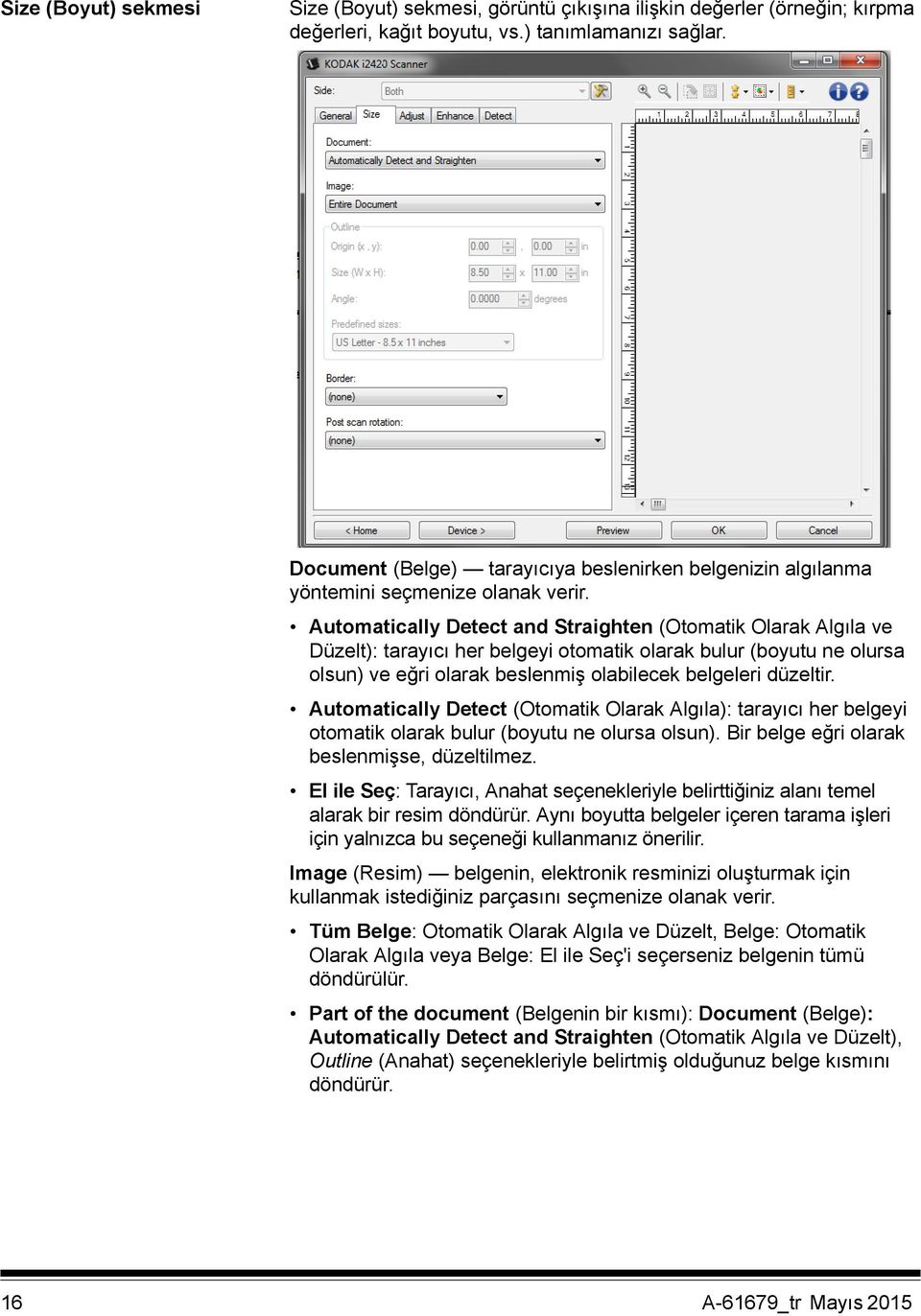 Automatically Detect and Straighten (Otomatik Olarak Algıla ve Düzelt): tarayıcı her belgeyi otomatik olarak bulur (boyutu ne olursa olsun) ve eğri olarak beslenmiş olabilecek belgeleri düzeltir.