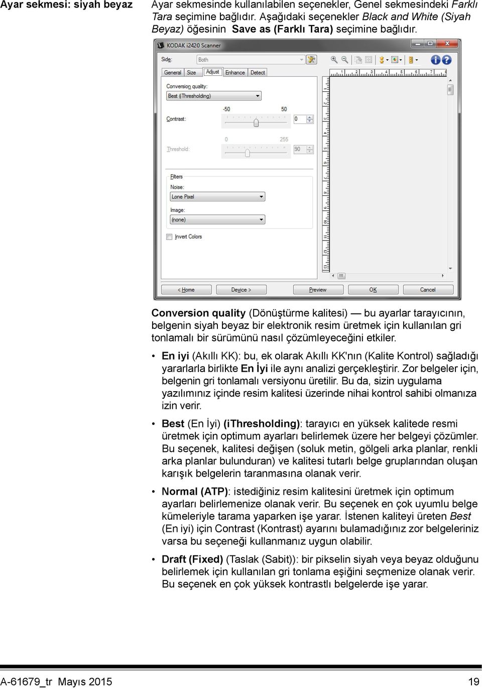 Conversion quality (Dönüştürme kalitesi) bu ayarlar tarayıcının, belgenin siyah beyaz bir elektronik resim üretmek için kullanılan gri tonlamalı bir sürümünü nasıl çözümleyeceğini etkiler.