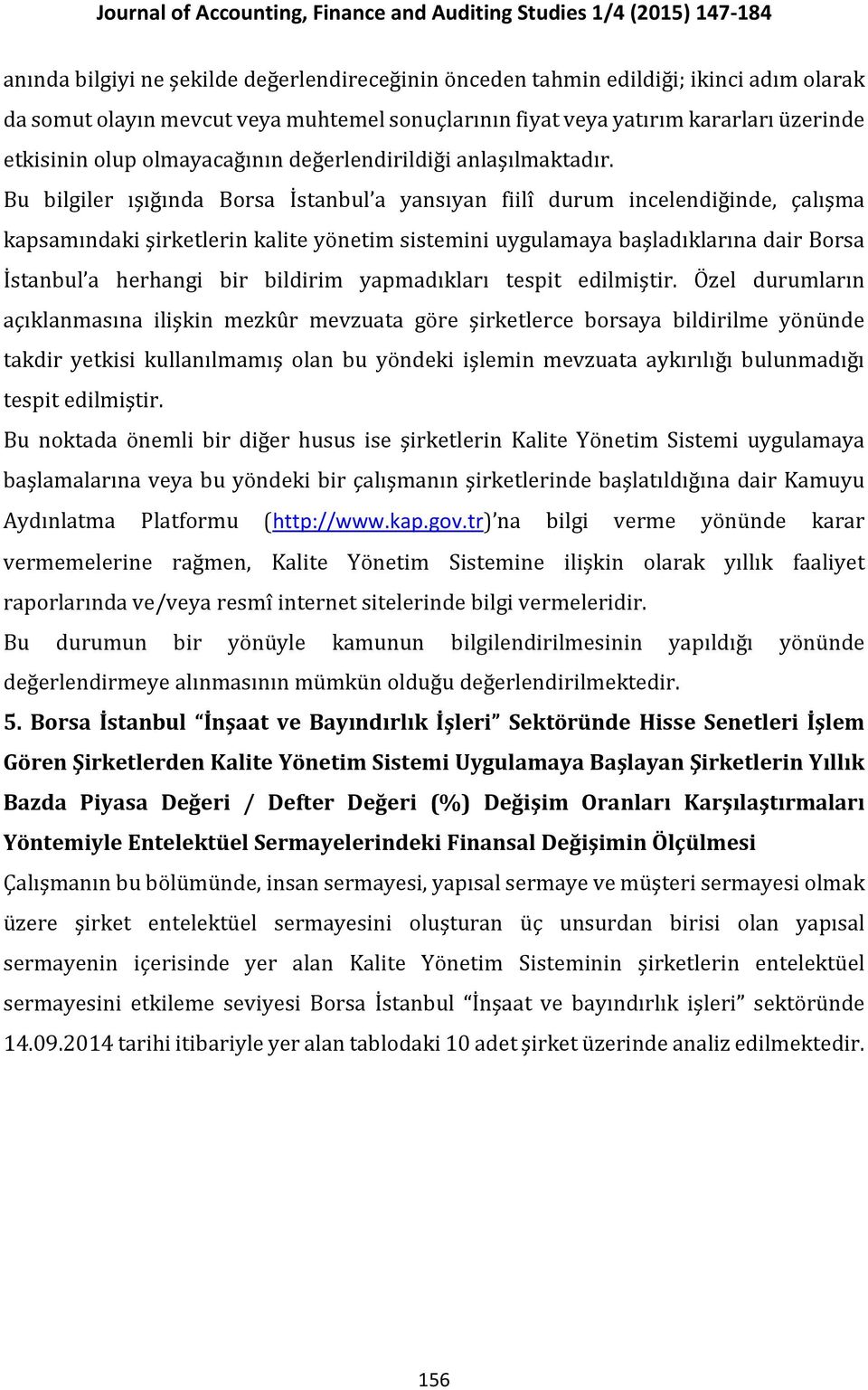 Bu bilgiler ışığında Borsa İstanbul a yansıyan fiilî durum incelendiğinde, çalışma kapsamındaki şirketlerin kalite yönetim sistemini uygulamaya başladıklarına dair Borsa İstanbul a herhangi bir