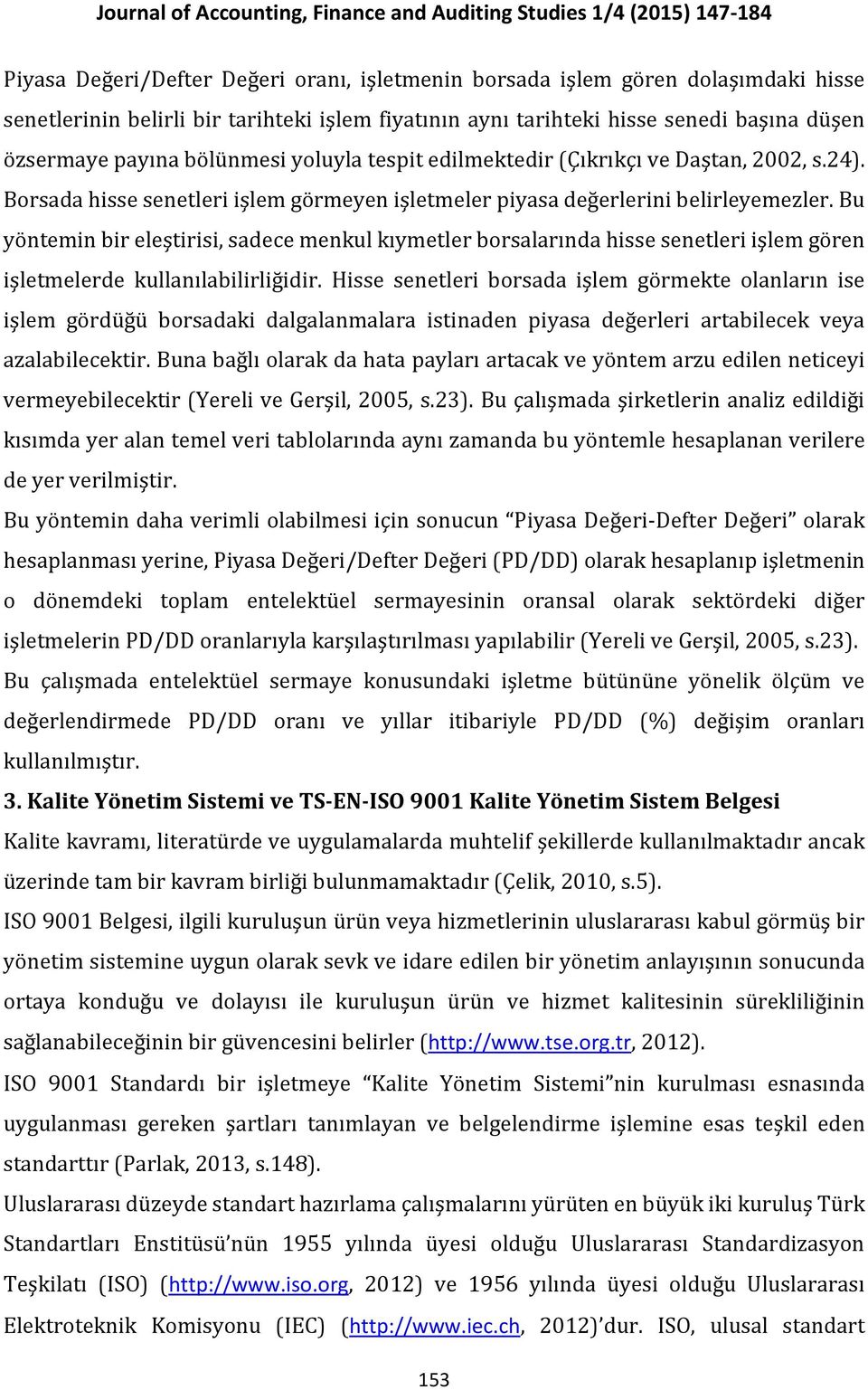 Bu yöntemin bir eleştirisi, sadece menkul kıymetler borsalarında hisse senetleri işlem gören işletmelerde kullanılabilirliğidir.