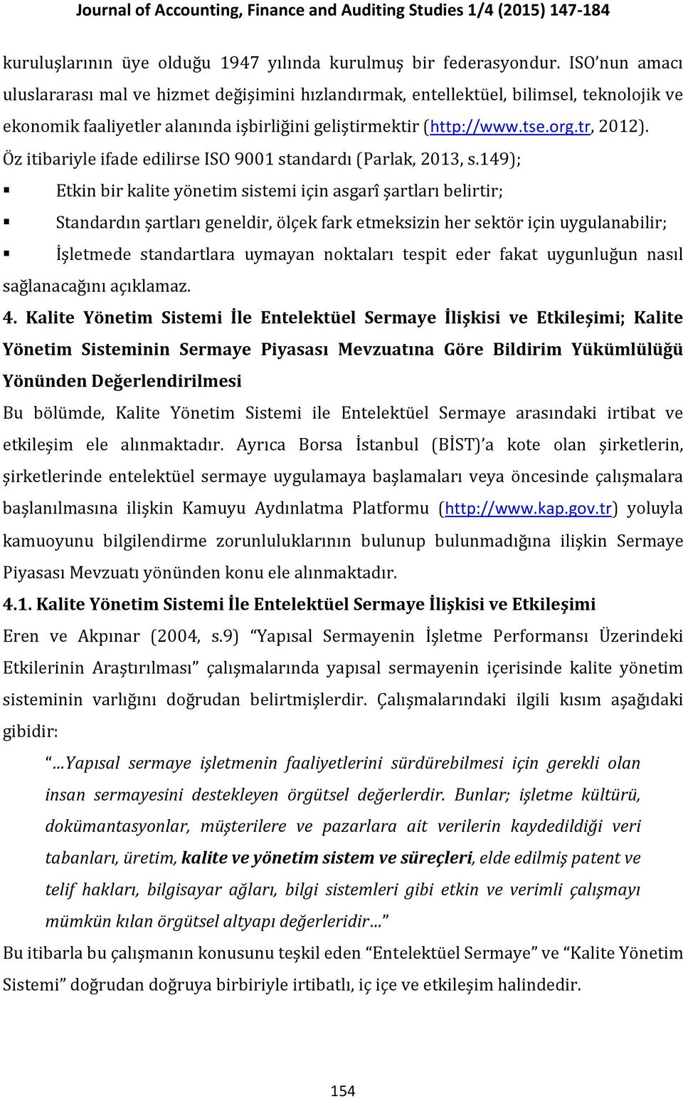 Öz itibariyle ifade edilirse ISO 9001 standardı (Parlak, 2013, s.