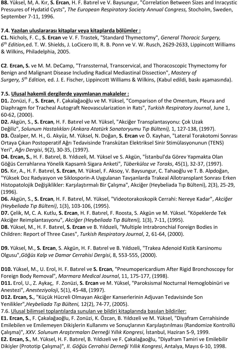 Yazılan uluslararası kitaplar veya kitaplarda bölümler : C1. Nichols, F. C., S. Ercan ve V. F. Trastek, "Standard Thymectomy", General Thoracic Surgery, 6 th Edition,ed. T. W. Shields, J.