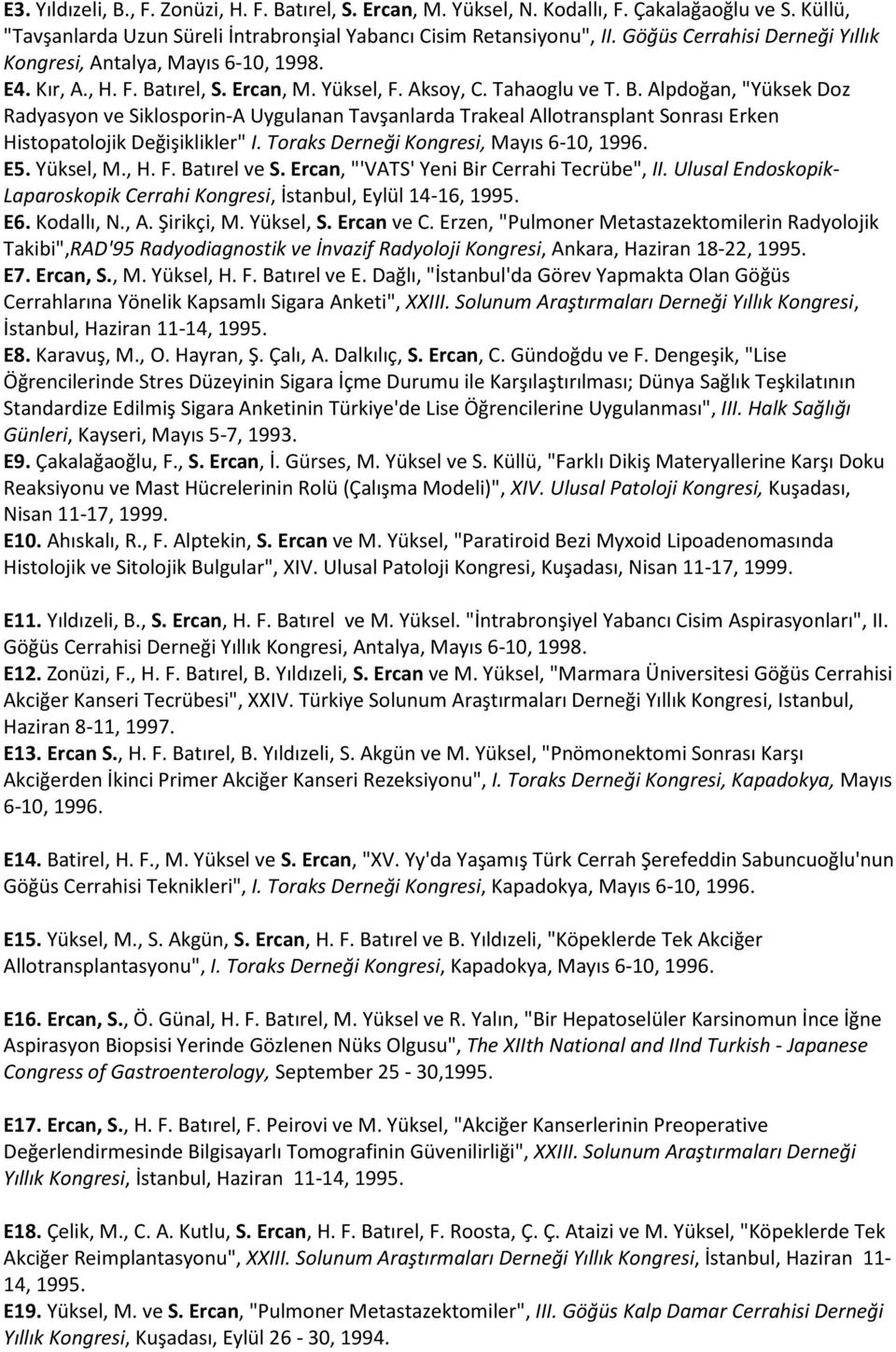 tırel, S. Ercan, M. Yüksel, F. Aksoy, C. Tahaoglu ve T. B. Alpdoğan, "Yüksek Doz Radyasyon ve Siklosporin-A Uygulanan Tavşanlarda Trakeal Allotransplant Sonrası Erken Histopatolojik Değişiklikler" I.