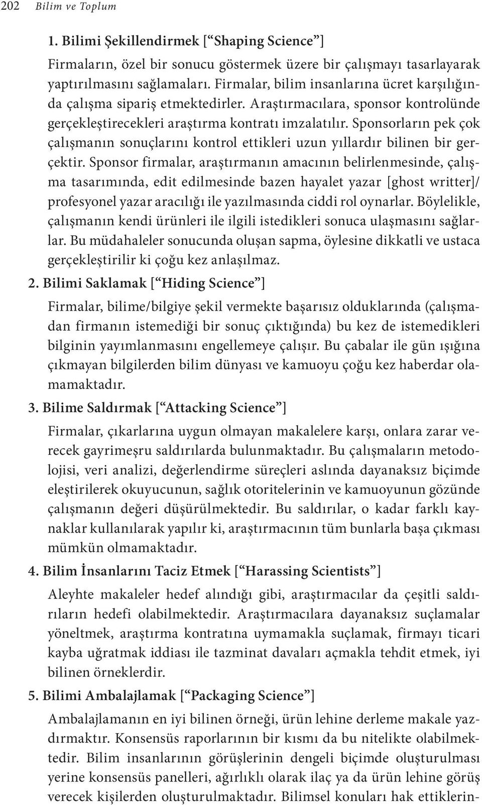 Sponsorların pek çok çalışmanın sonuçlarını kontrol ettikleri uzun yıllardır bilinen bir gerçektir.