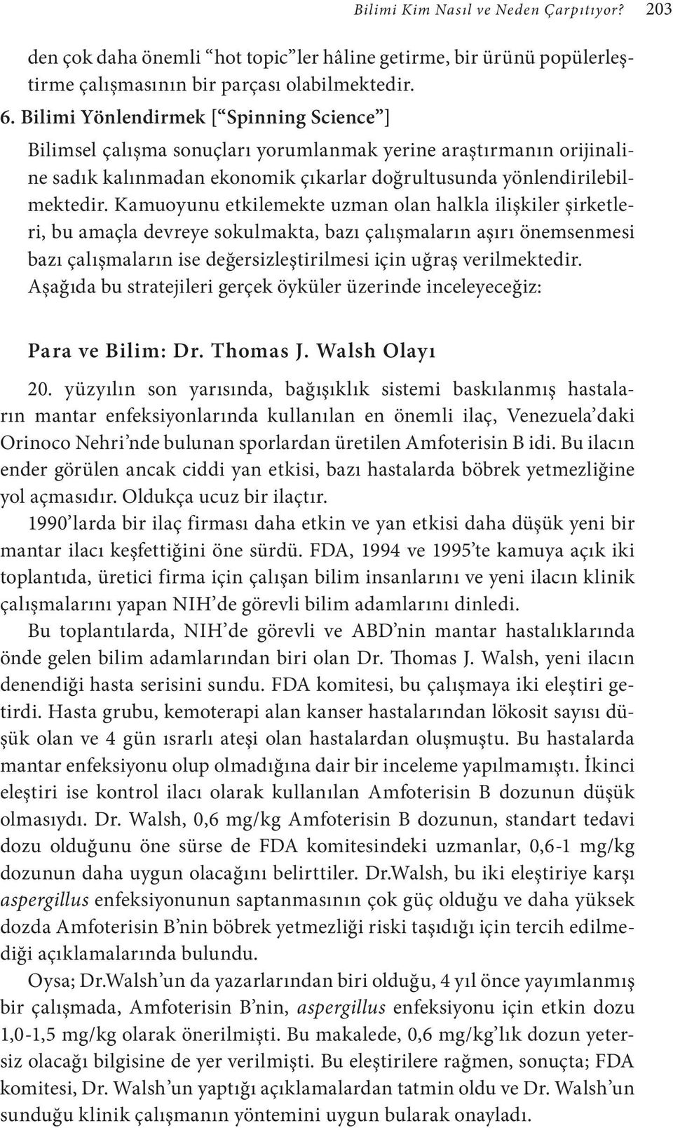 Kamuoyunu etkilemekte uzman olan halkla ilişkiler şirketleri, bu amaçla devreye sokulmakta, bazı çalışmaların aşırı önemsenmesi bazı çalışmaların ise değersizleştirilmesi için uğraş verilmektedir.