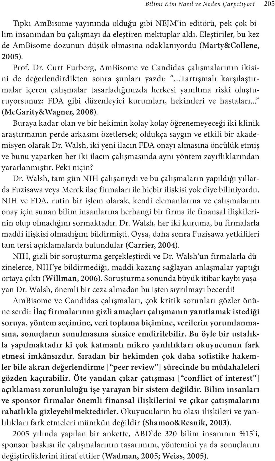 Curt Furberg, AmBisome ve Candidas çalışmalarının ikisini de değerlendirdikten sonra şunları yazdı: Tartışmalı karşılaştırmalar içeren çalışmalar tasarladığınızda herkesi yanıltma riski