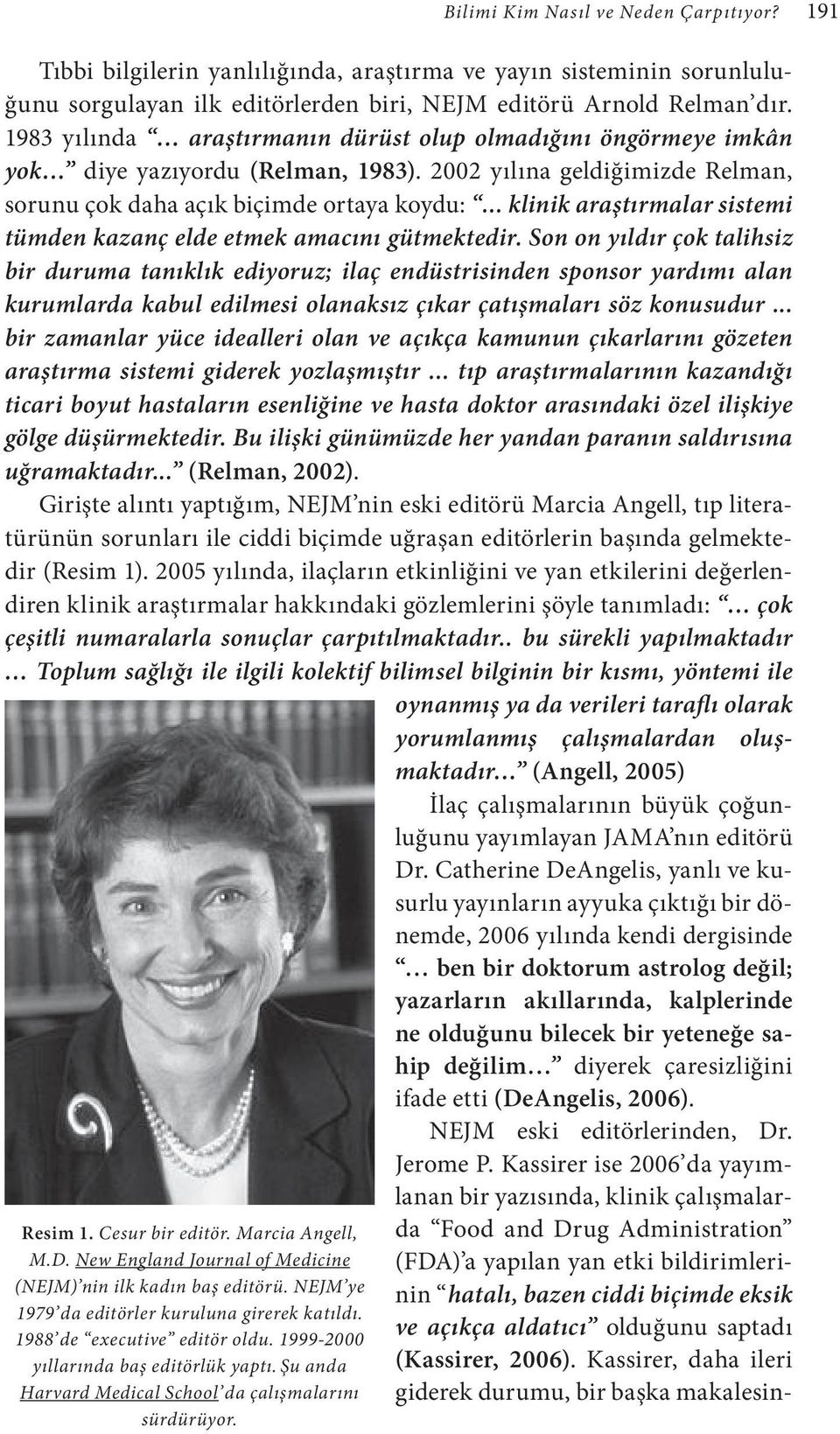 Tıbbi bilgilerin yanlılığında, araştırma ve yayın sisteminin sorunluluğunu sorgulayan ilk editörlerden biri, NEJM editörü Arnold Relman dır.